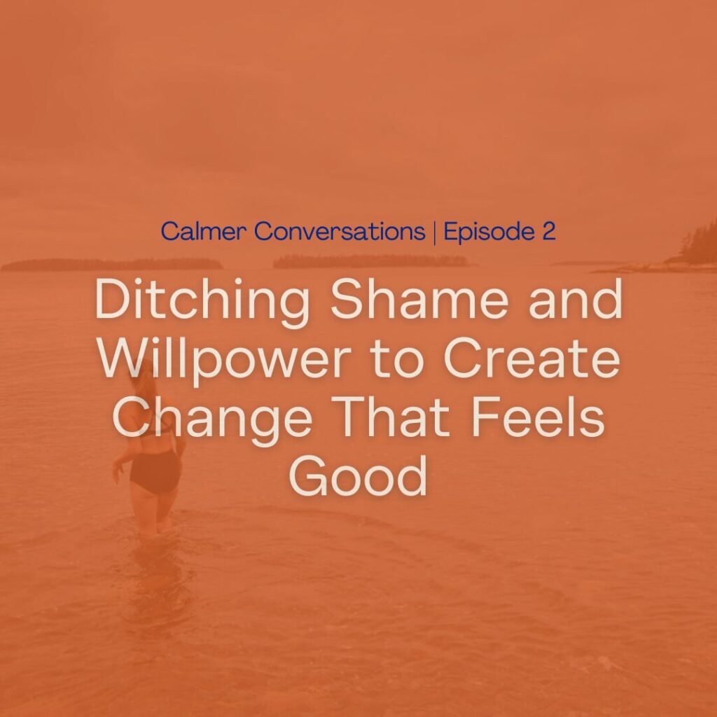 Calmer Conversations - Ditching shame and willpower to create change that feels good with Cecelia Mandryk